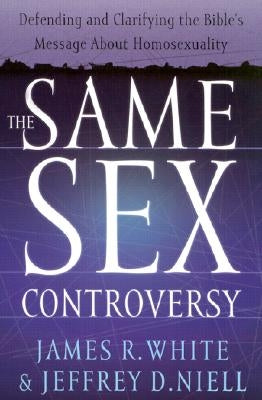 The Same Sex Controversy: Defending and Clarifying the Bible's Message about Homosexuality by White, James R.