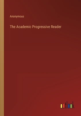 The Academic Progressive Reader by Anonymous