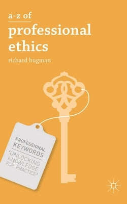 A-Z of Professional Ethics: Essential Ideas for the Caring Professions by Hugman, Richard