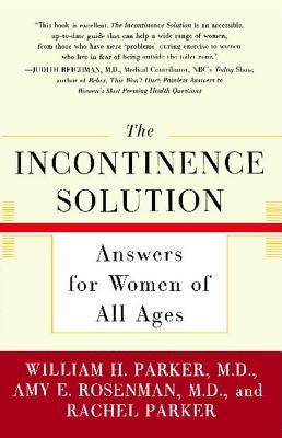 The Incontinence Solution: Answers for Women of All Ages by Parker, William