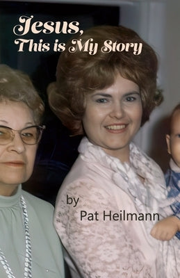 Jesus, This is My Story: A Memoir by Heilmann, Pat