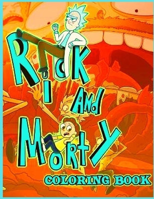 Rick and Morty Coloring Book: An Awesome Coloring Book With A Lot Of Rick and Morty Illustrations. A Way To Relax And Relieve Stress by Burrows, Eliza