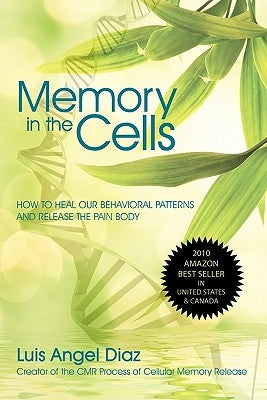 Memory in the Cells: how to change behavioral patterns and release the pain body by Luis Diaz