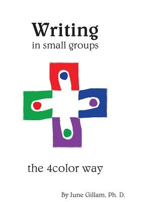 Writing in Small Groups: The 4color Way by Gillam, June