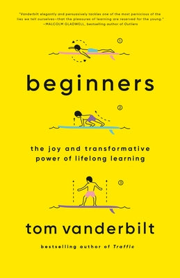 Beginners: The Joy and Transformative Power of Lifelong Learning by Vanderbilt, Tom