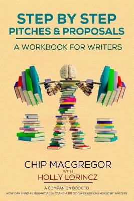 Step By Step Pitches And Proposals: A Workbook For Writers by Lorincz, Holly
