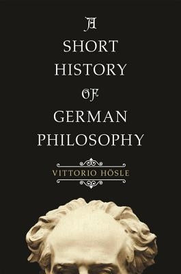 A Short History of German Philosophy by H&#246;sle, Vittorio