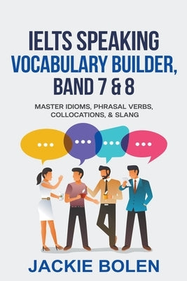 IELTS Speaking Vocabulary Builder: Master Idioms, Phrasal Verbs, Collocations, & Slang by Bolen, Jackie