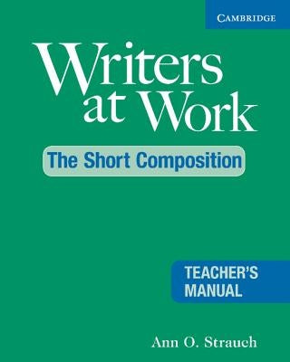 Writers at Work: The Short Composition Teacher's Manual by Strauch, Ann O.