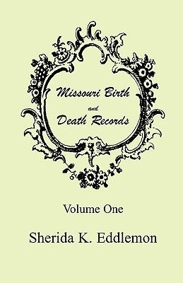 Missouri Birth and Death Records, Volume 1 by Eddlemon, Sherida K.