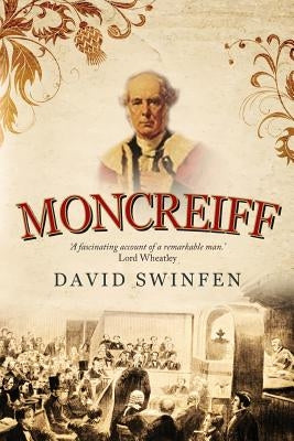 Moncreiff: The life and career of James Wellwood Moncreiff, 1811-1895, 1st Baron Moncreiff of Tullibole by Swinfen, David