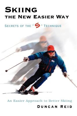 Skiing the New Easier Way: Secrets of the S Technique by Reid, Duncan