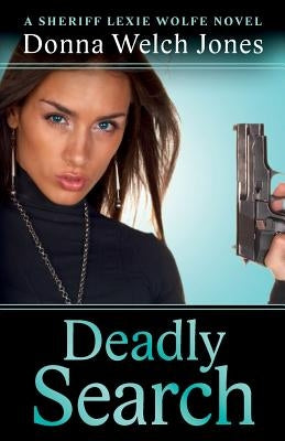 Deadly Search: A Sheriff Lexie Wolfe Novel by Jones, Donna Welch