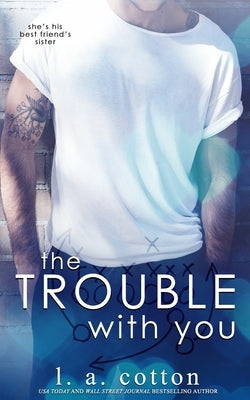 The Trouble With You by Cotton, L. a.