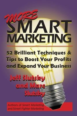 More Smart Marketing: 52 More Brilliant Tips & Techniques to Boost Your Profits and Expand Your Business by Slutsky, Marc