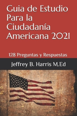 Guia de Estudio Para la Ciudadanía Americana: 128 Preguntas y Respuestas Espanol by Harris, Jeffrey B.