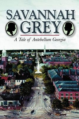 Savannah Grey: A Tale of Antebellum Georgia by Jordan, Jim