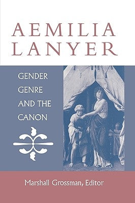 Aemilia Lanyer: Gender, Genre, and the Canon by Grossman, Marshall