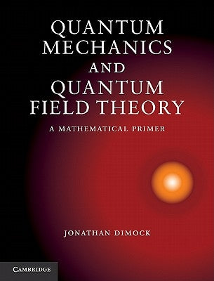 Quantum Mechanics and Quantum Field Theory by Dimock, Jonathan