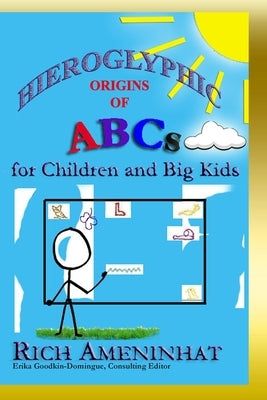 Hieroglyphic Origin of ABCs: for Children and Big Kids by Goodkin-Domingue, Erika