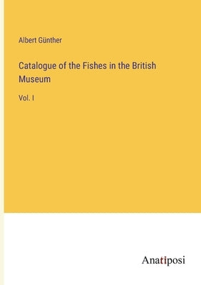 Catalogue of the Fishes in the British Museum: Vol. I by Günther, Albert
