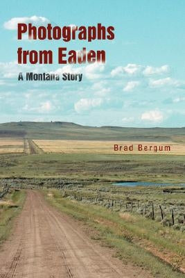 Photographs from Eaden: A Montana Story by Bergum, Brad