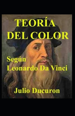 Teoría del Color: Según Leonardo Da Vinci by Ducuron, Julio