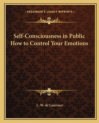 Self-Consciousness in Public How to Control Your Emotions by de Laurence, L. W.