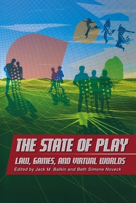 The State of Play: Law, Games, and Virtual Worlds by Balkin, Jack M.