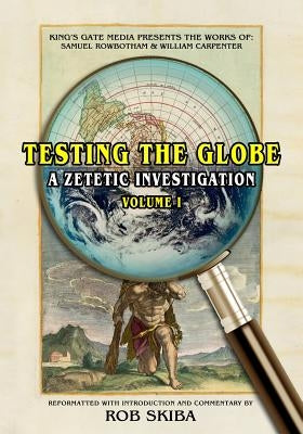 Testing the Globe: A Zetetic Investigation by Rowbotham, Samuel