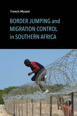Border Jumping and Migration Control in Southern Africa by Musoni, Francis