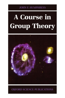A Course in Group Theory by Humphreys, John F.