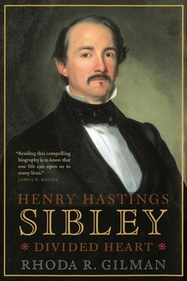 Henry Hastings Sibley: Divided Heart by Gilman, Rhoda R.