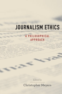 Journalism Ethics: A Philosophical Approach by Meyers, Christopher