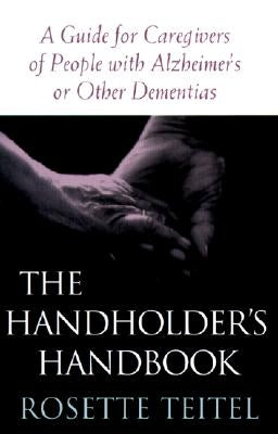 The Handholder's Handbook: A Guide for Caregivers of People with Alzheimer's or Other Dementias by Teitel, Rosette