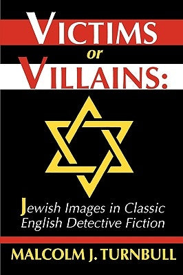 Victims or Villains: Jewish Images in Classic English Detective Fiction by Turnbull, Malcolm J.