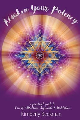 Awaken Your Potency: a practical guide to Law of Attraction, Ayurveda & Meditation by Beekman, Kimberly