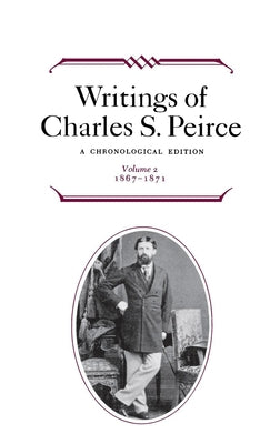 Writings of Charles S. Peirce: A Chronological Edition, Volume 2: 1867-1871 by Peirce, Charles S.