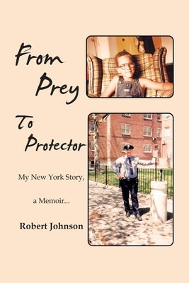 From Prey to Protector: My New York Story, a Memoir... by Johnson, Robert