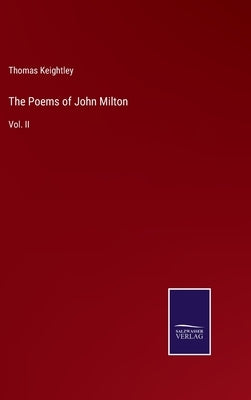The Poems of John Milton: Vol. II by Keightley, Thomas