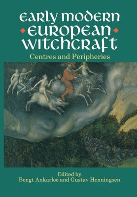 Early Modern European Witchcraft: Centres and Peripheries by Ankarloo, Bengt