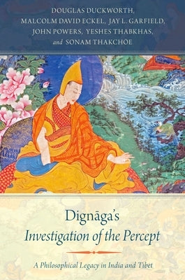 Dignaga's Investigation of the Percept: A Philosophical Legacy in India and Tibet by Duckworth, Douglas