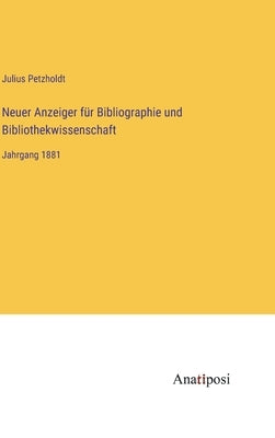 Neuer Anzeiger für Bibliographie und Bibliothekwissenschaft: Jahrgang 1881 by Petzholdt, Julius