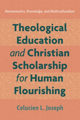 Theological Education and Christian Scholarship for Human Flourishing by Joseph, Celucien L.