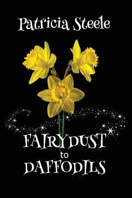 Fairydust to Daffodils: A Memoir: A child with Cystic Fibrosis and her mother's choices by Steele, Patricia