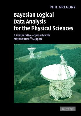 Bayesian Logical Data Analysis for the Physical Sciences: A Comparative Approach with Mathematica(r) Support by Gregory, Phil