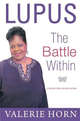 Lupus: The Battle Within: A Woman's Most Intimate Life Story by Horn, Valerie