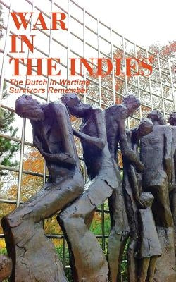 War in the Indies: The Dutch in Wartime, Survivors Remember by Van Arragon Hutten, Anne