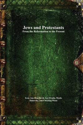 Jews and Protestants From the Reformation to the Present by Aue-Ben-David, Irene