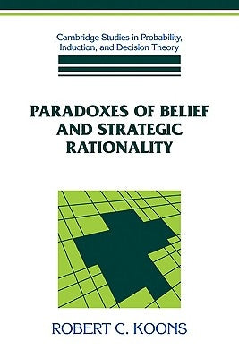 Paradoxes of Belief and Strategic Rationality by Koons, Robert C.